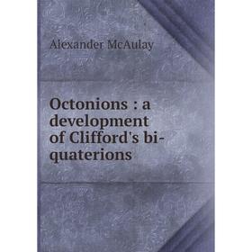

Книга Octonions: a development of Clifford's bi-quaterions