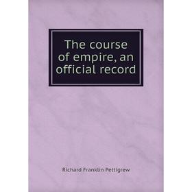 

Книга The course of empire, an official record