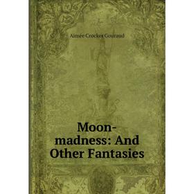 

Книга Moon-madness: And Other Fantasies