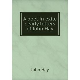 

Книга A poet in exile: early letters of John Hay