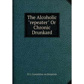 

Книга The Alcoholic repeater Or Chronic Drunkard