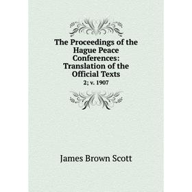 

Книга The Proceedings of the Hague Peace Conferences: Translation of the Official Texts 2; v. 1907