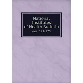 

Книга National Institutes of Health Bulletin nos 121-125