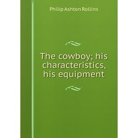 

Книга The cowboy; his characteristics, his equipment