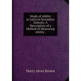 

Книга Study of Ability in Latin in Secondary Schools: A Description of a Method of Measuring Ability