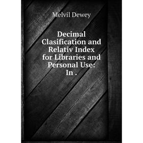 

Книга Decimal Clasification and Relativ Index for Libraries and Personal Use