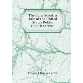 

Книга The Lone Scout, a Tale of the United States Public Health Service