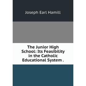 

Книга The Junior High School: Its Feasibility in the Catholic Educational System