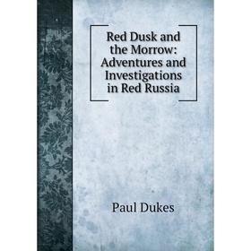 

Книга Red Dusk and the Morrow: Adventures and Investigations in Red Russia