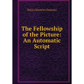 

Книга The Fellowship of the Picture: An Automatic Script
