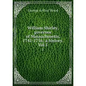

Книга William Shirley, governor of Massachusetts, 1741-1756; a history. Vol.1 1