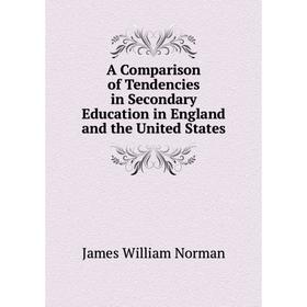 

Книга A Comparison of Tendencies in Secondary Education in England and the United States