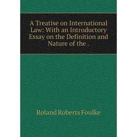 

Книга A Treatise on International Law: With an Introductory Essay on the Definition and Nature of the
