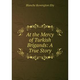 

Книга At the Mercy of Turkish Brigands: A True Story