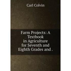 

Книга Farm Projects: A Textbook in Agriculture for Seventh and Eighth Grades and