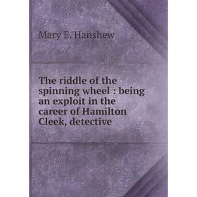 

Книга The riddle of the spinning wheel: being an exploit in the career of Hamilton Cleek, detective
