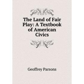 

Книга The Land of Fair Play: A Textbook of American Civics