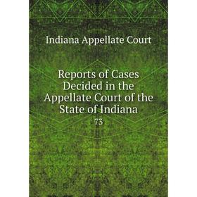 

Книга Reports of Cases Decided in the Appellate Court of the State of Indiana 73
