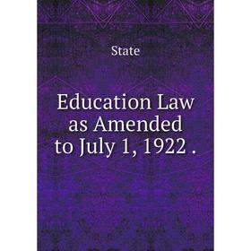 

Книга Education Law as Amended to July 1, 1922