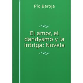

Книга El amor, el dandysmo y la intriga: Novela