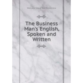 

Книга The Business Man's English, Spoken and Written