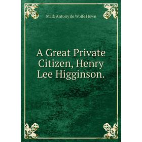 

Книга A Great Private Citizen, Henry Lee Higginson