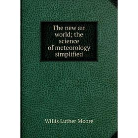 

Книга The new air world; the science of meteorology simplified