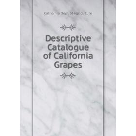 

Книга Descriptive Catalogue of California Grapes