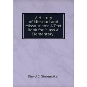 

Книга A History of Missouri and Missourians: A Text Book for class A Elementary