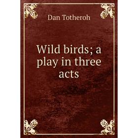 

Книга Wild birds; a play in three acts