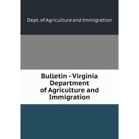 

Книга Bulletin - Virginia Department of Agriculture and Immigration