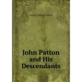 

Книга John Patton and His Descendants