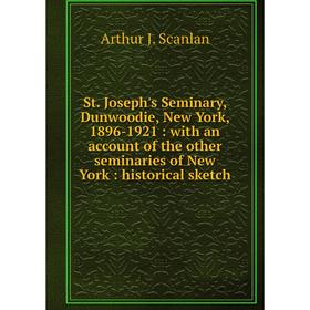 

Книга St. Joseph's Seminary, Dunwoodie, New York, 1896-1921: with an account of the other seminaries of New York: historical sketch