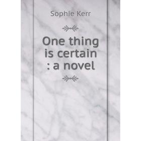 

Книга One thing is certain: a novel