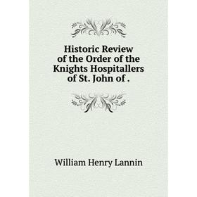 

Книга Historic Review of the Order of the Knights Hospitallers of St. John of