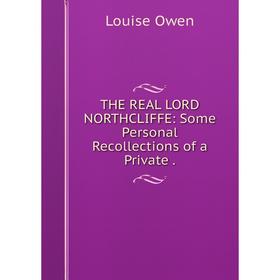 

Книга The real lord northcliffe: Some Personal Recollections of a Private