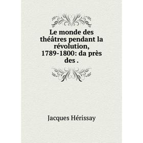 

Книга Le monde des théâtres pendant la révolution, 1789-1800: da̓près des