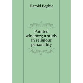 

Книга Painted windows; a study in religious personality