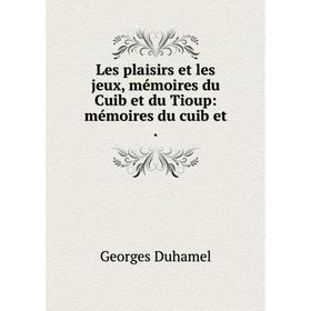 

Книга Les plaisirs et les jeux, mémoires du Cuib et du Tioup: mémoires du cuib et