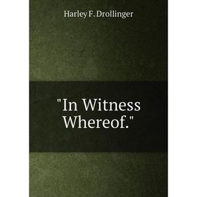

Книга In Witness Whereof.