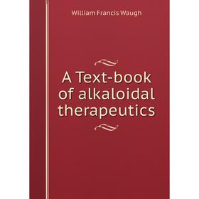 

Книга A Text-book of alkaloidal therapeutics