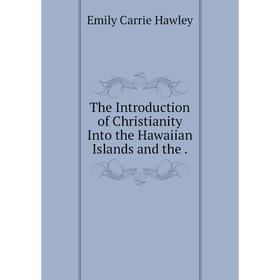 

Книга The Introduction of Christianity Into the Hawaiian Islands and the