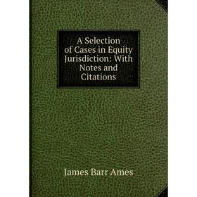 

Книга A Selection of Cases in Equity Jurisdiction: With Notes and Citations