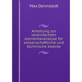 

Книга Anleitung zur vereinfachten elementaranalyse für wissenschaftliche und technische zwecke