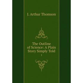 

Книга The Outline of Science: A Plain Story Simply Told 1