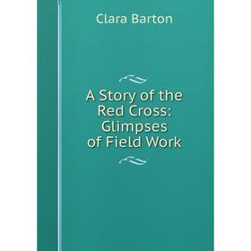 

Книга A Story of the Red Cross: Glimpses of Field Work