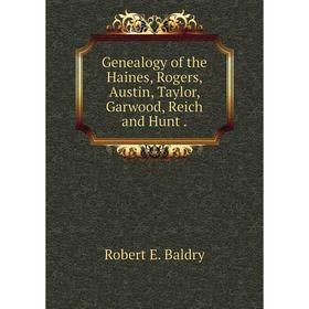

Книга Genealogy of the Haines, Rogers, Austin, Taylor, Garwood, Reich and Hunt