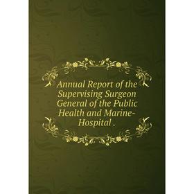 

Книга Annual Report of the Supervising Surgeon General of the Public Health and Marine-Hospital