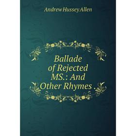 

Книга Ballade of Rejected MS.: And Other Rhymes