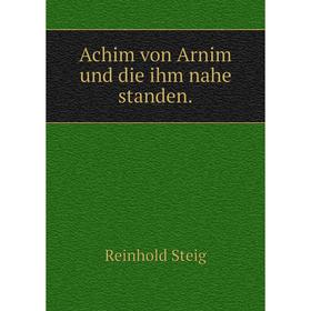 

Книга Achim von Arnim und die ihm nahe standen.